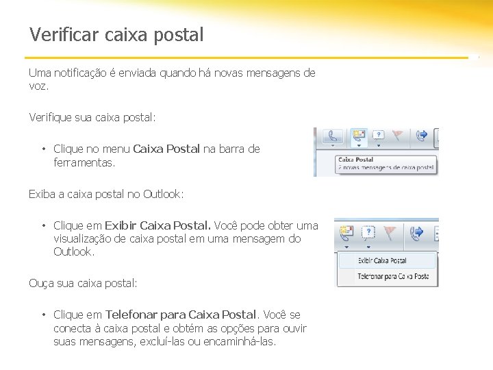 Verificar caixa postal Uma notificação é enviada quando há novas mensagens de voz. Verifique