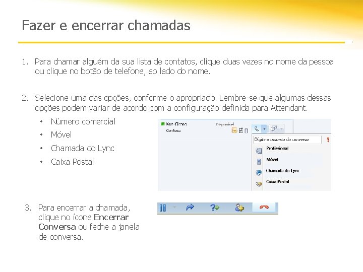 Fazer e encerrar chamadas 1. Para chamar alguém da sua lista de contatos, clique