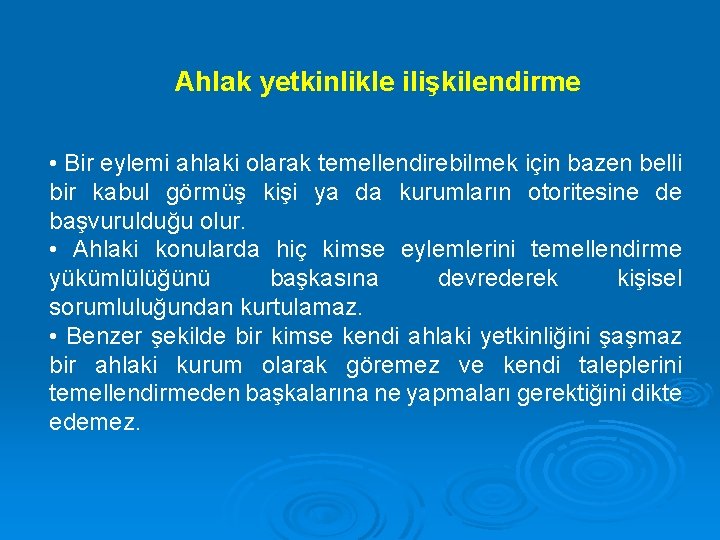 Ahlak yetkinlikle ilişkilendirme • Bir eylemi ahlaki olarak temellendirebilmek için bazen belli bir kabul