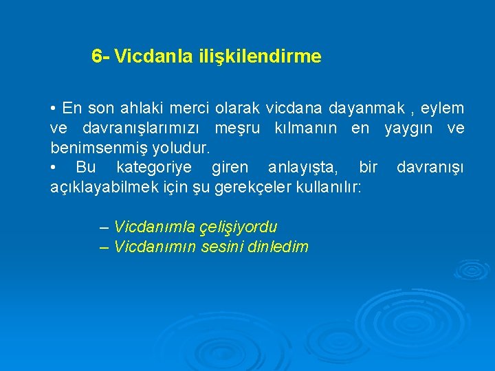 6 - Vicdanla ilişkilendirme • En son ahlaki merci olarak vicdana dayanmak , eylem