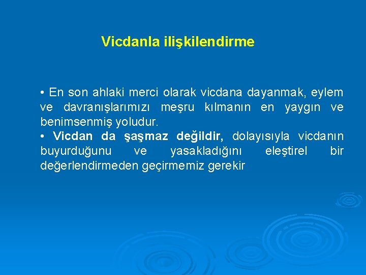 Vicdanla ilişkilendirme • En son ahlaki merci olarak vicdana dayanmak, eylem ve davranışlarımızı meşru