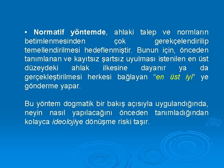  • Normatif yöntemde, ahlaki talep ve normların betimlenmesinden çok gerekçelendirilip temellendirilmesi hedeflenmiştir. Bunun