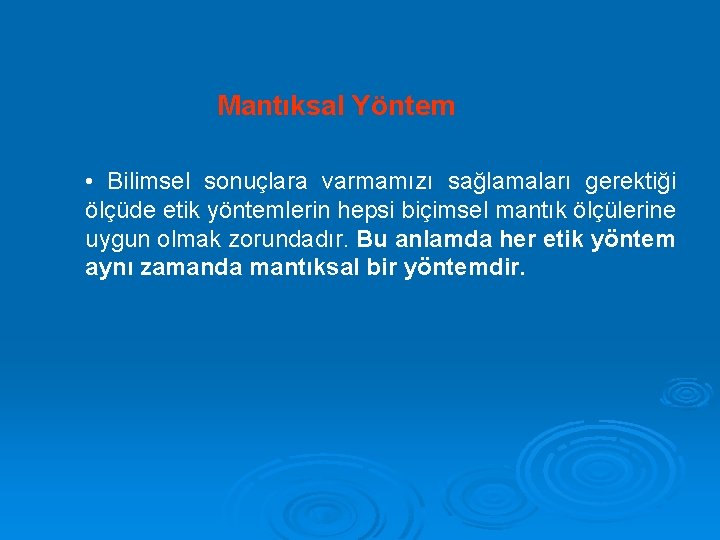 Mantıksal Yöntem • Bilimsel sonuçlara varmamızı sağlamaları gerektiği ölçüde etik yöntemlerin hepsi biçimsel mantık