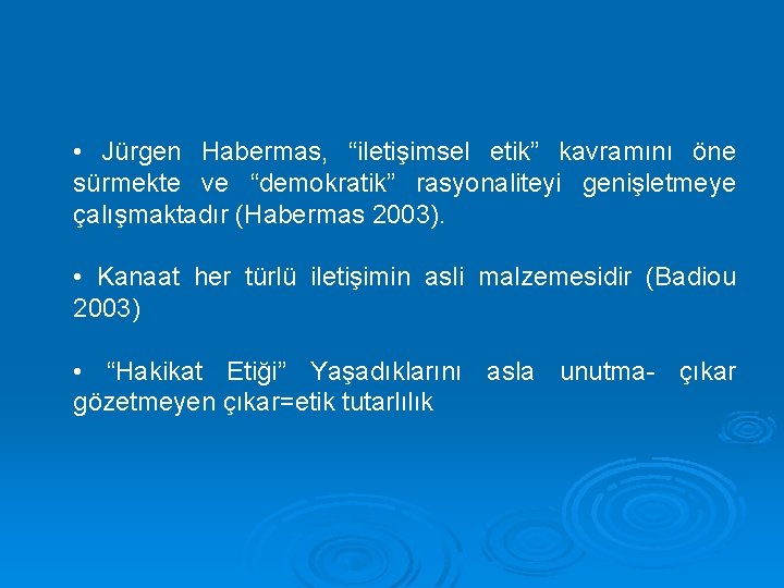  • Jürgen Habermas, “iletişimsel etik” kavramını öne sürmekte ve “demokratik” rasyonaliteyi genişletmeye çalışmaktadır