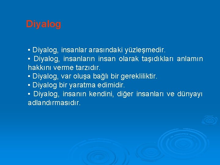 Diyalog • Diyalog, insanlar arasındaki yüzleşmedir. • Diyalog, insanların insan olarak taşıdıkları anlamın hakkını