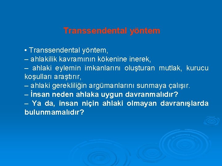 Transsendental yöntem • Transsendental yöntem, – ahlakilik kavramının kökenine inerek, – ahlaki eylemin imkanlarını