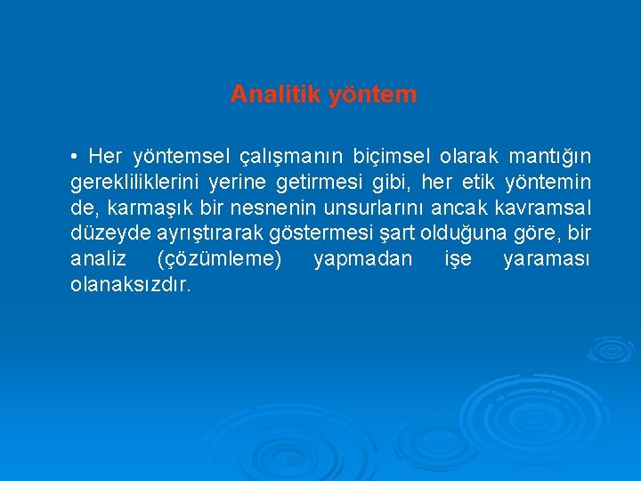 Analitik yöntem • Her yöntemsel çalışmanın biçimsel olarak mantığın gerekliliklerini yerine getirmesi gibi, her