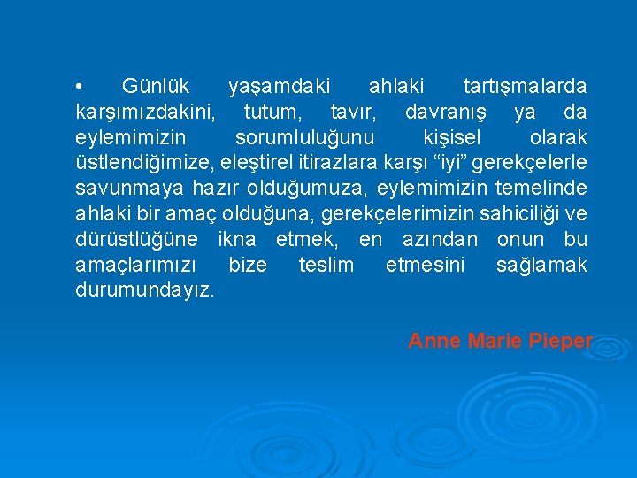  • Günlük yaşamdaki ahlaki tartışmalarda karşımızdakini, tutum, tavır, davranış ya da eylemimizin sorumluluğunu