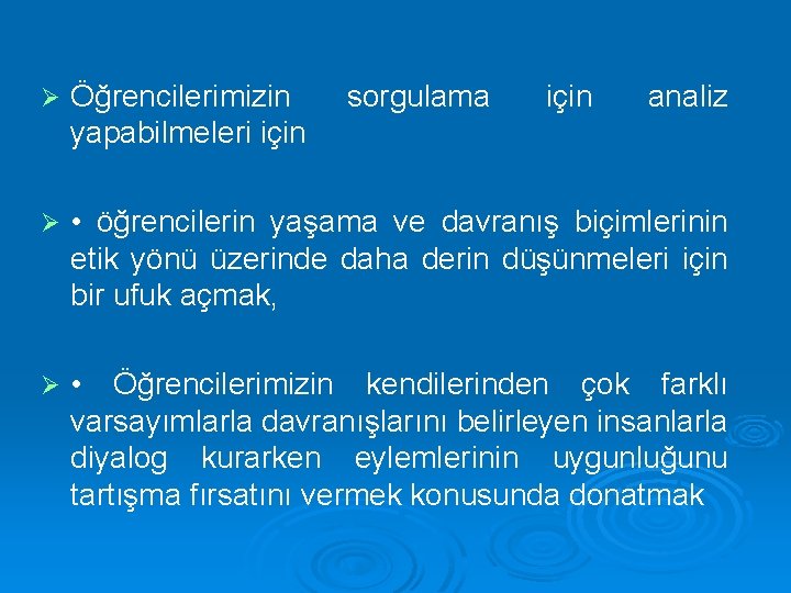 Ø Öğrencilerimizin yapabilmeleri için sorgulama için analiz Ø • öğrencilerin yaşama ve davranış biçimlerinin