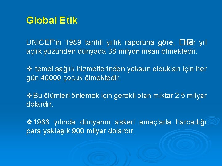 Global Etik UNICEF’in 1989 tarihli yıllık raporuna göre, �� Her yıl açlık yüzünden dünyada