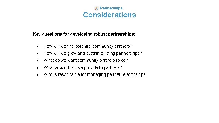 Partnerships Considerations Key questions for developing robust partnerships: ● How will we find potential