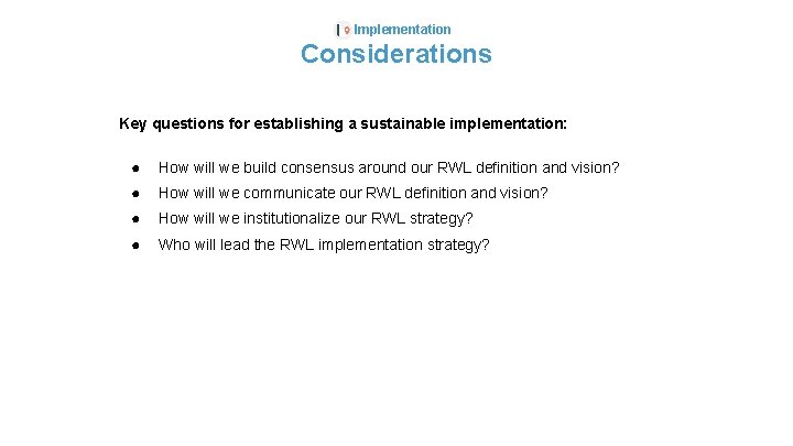 Implementation Considerations Key questions for establishing a sustainable implementation: ● How will we build