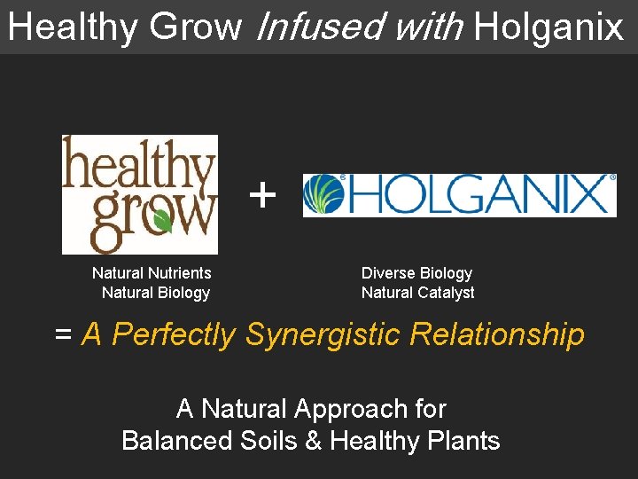 Healthy Grow Infused with Holganix + Natural Nutrients Natural Biology Diverse Biology Natural Catalyst Healthy Grow Infused with Holganix + Natural Nutrients Natural Biology Diverse Biology Natural Catalyst