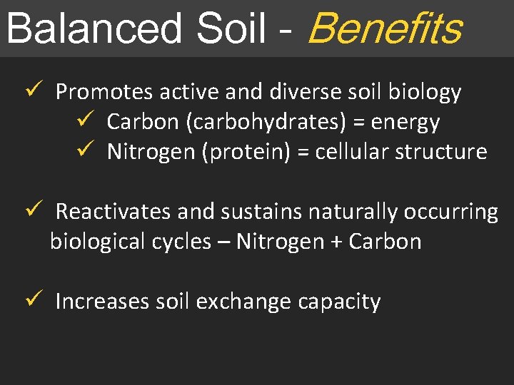 Balanced Soil - Benefits ü Promotes active and diverse soil biology ü Carbon (carbohydrates) Balanced Soil - Benefits ü Promotes active and diverse soil biology ü Carbon (carbohydrates)