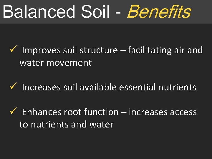 Balanced Soil - Benefits ü Improves soil structure – facilitating air and water movement Balanced Soil - Benefits ü Improves soil structure – facilitating air and water movement