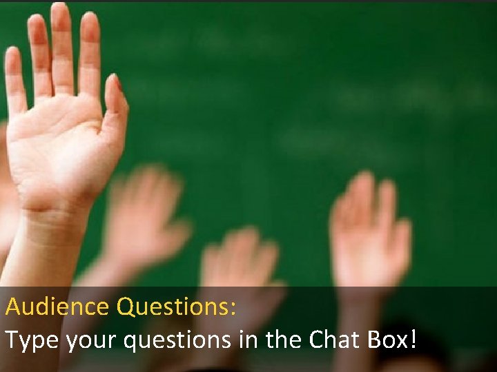 Audience Questions: Type your questions in the Chat Box! Audience Questions: Type your questions in the Chat Box!