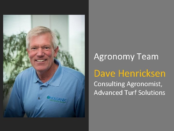 Agronomy Team Dave Henricksen Consulting Agronomist, Advanced Turf Solutions Agronomy Team Dave Henricksen Consulting Agronomist, Advanced Turf Solutions