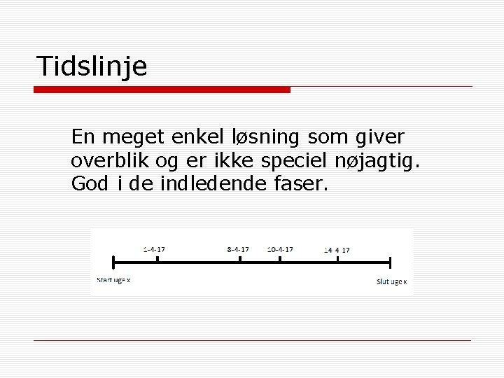 Tidslinje En meget enkel løsning som giver overblik og er ikke speciel nøjagtig. God