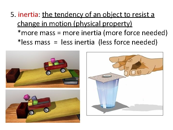 5. inertia: the tendency of an object to resist a change in motion (physical