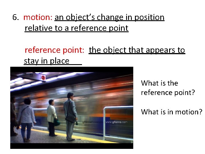 6. motion: an object’s change in position relative to a reference point: the object
