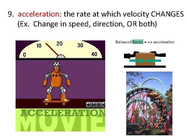 9. acceleration: the rate at which velocity CHANGES (Ex. Change in speed, direction, OR
