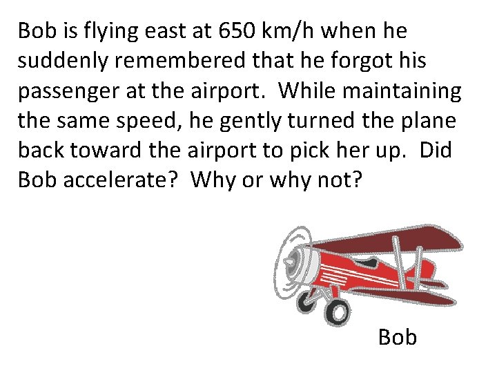 Bob is flying east at 650 km/h when he suddenly remembered that he forgot