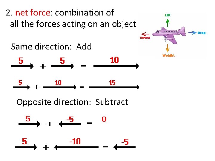2. net force: combination of all the forces acting on an object Same direction: