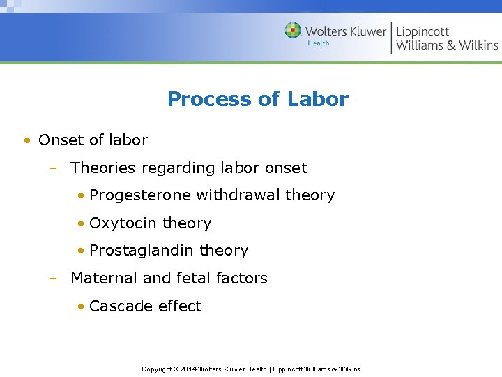 Process of Labor • Onset of labor – Theories regarding labor onset • Progesterone