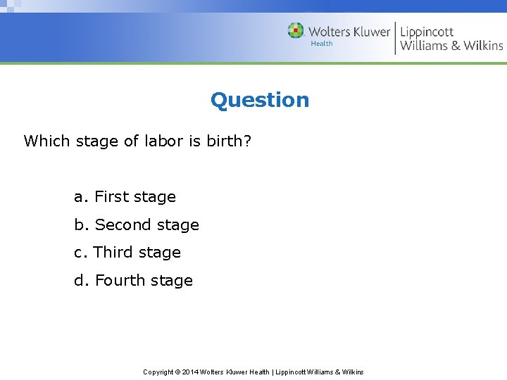 Question Which stage of labor is birth? a. First stage b. Second stage c.