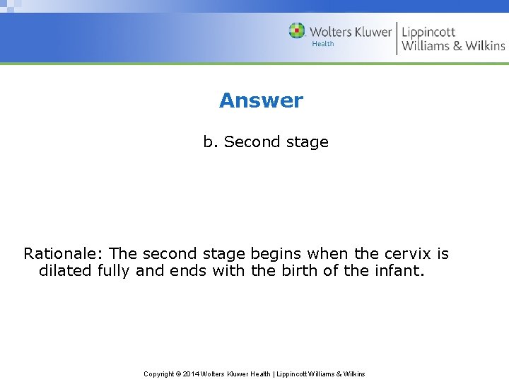 Answer b. Second stage Rationale: The second stage begins when the cervix is dilated