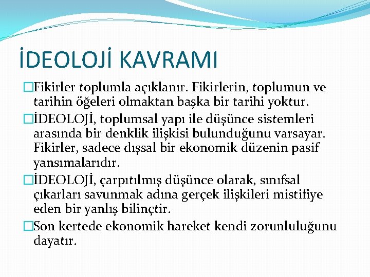 İDEOLOJİ KAVRAMI �Fikirler toplumla açıklanır. Fikirlerin, toplumun ve tarihin öğeleri olmaktan başka bir tarihi