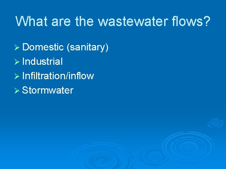 What are the wastewater flows? Ø Domestic (sanitary) Ø Industrial Ø Infiltration/inflow Ø Stormwater
