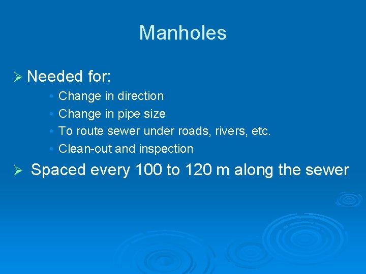 Manholes Ø Needed for: • • Ø Change in direction Change in pipe size