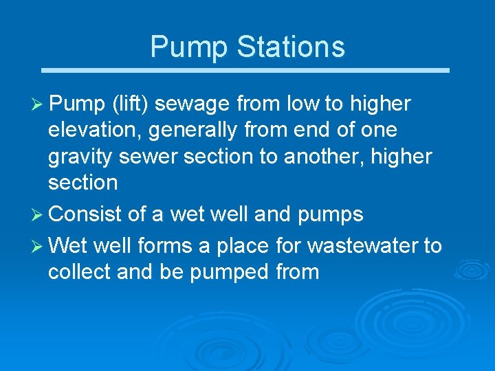 Pump Stations Ø Pump (lift) sewage from low to higher elevation, generally from end