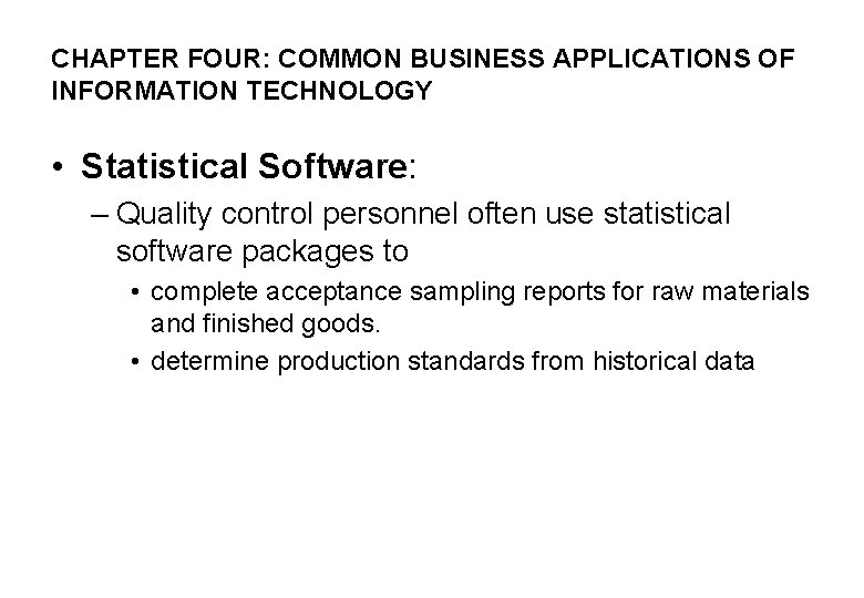 CHAPTER FOUR: COMMON BUSINESS APPLICATIONS OF INFORMATION TECHNOLOGY • Statistical Software: – Quality control