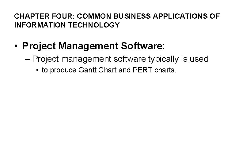 CHAPTER FOUR: COMMON BUSINESS APPLICATIONS OF INFORMATION TECHNOLOGY • Project Management Software: – Project