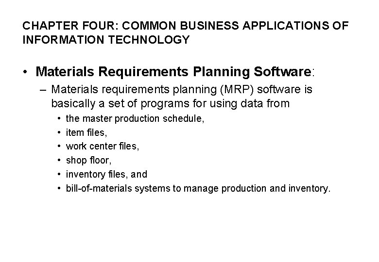 CHAPTER FOUR: COMMON BUSINESS APPLICATIONS OF INFORMATION TECHNOLOGY • Materials Requirements Planning Software: –