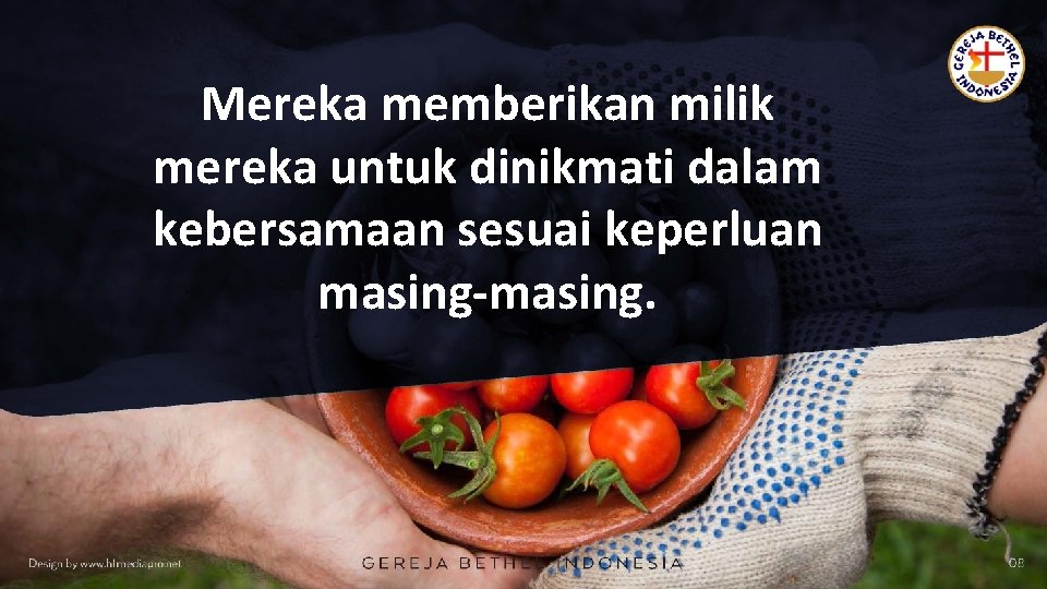 Mereka memberikan milik mereka untuk dinikmati dalam kebersamaan sesuai keperluan masing-masing. 