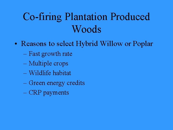 Co-firing Plantation Produced Woods • Reasons to select Hybrid Willow or Poplar – Fast