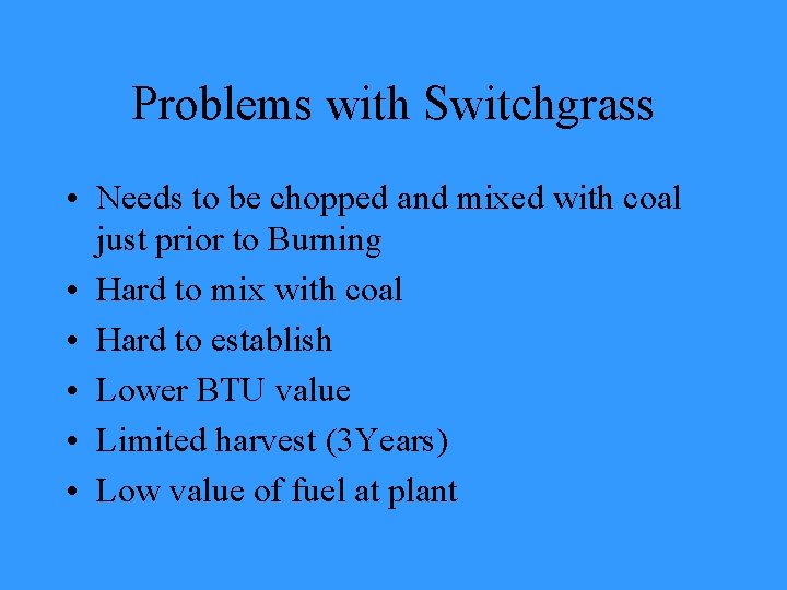 Problems with Switchgrass • Needs to be chopped and mixed with coal just prior