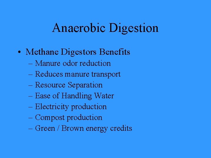 Anaerobic Digestion • Methane Digestors Benefits – Manure odor reduction – Reduces manure transport