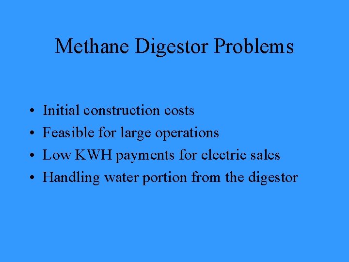 Methane Digestor Problems • • Initial construction costs Feasible for large operations Low KWH