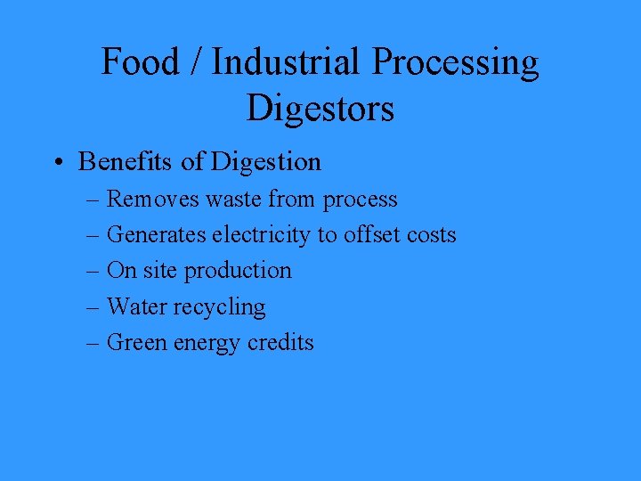 Food / Industrial Processing Digestors • Benefits of Digestion – Removes waste from process