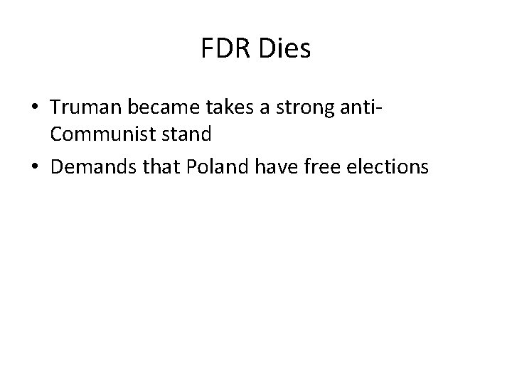 FDR Dies • Truman became takes a strong anti. Communist stand • Demands that