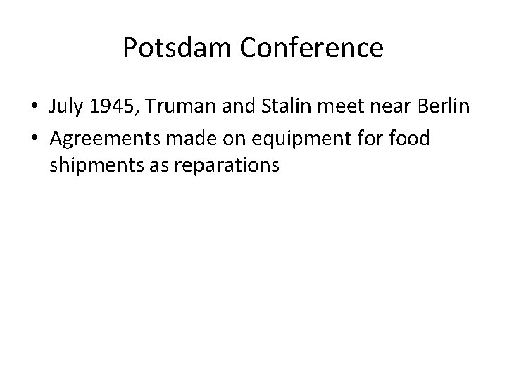 Potsdam Conference • July 1945, Truman and Stalin meet near Berlin • Agreements made