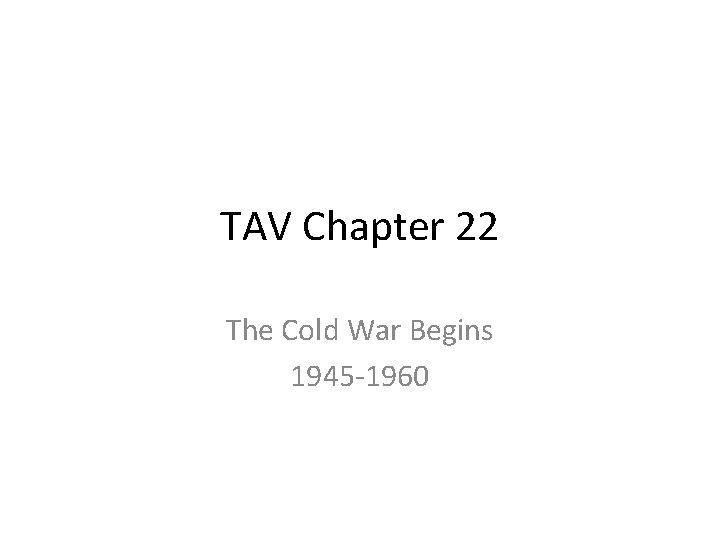 TAV Chapter 22 The Cold War Begins 1945 -1960 