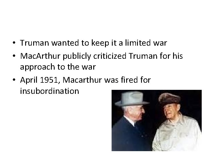  • Truman wanted to keep it a limited war • Mac. Arthur publicly