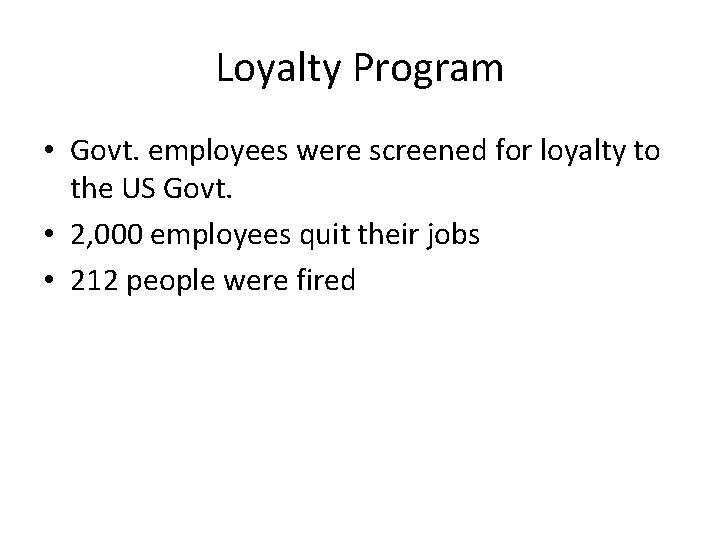 Loyalty Program • Govt. employees were screened for loyalty to the US Govt. •