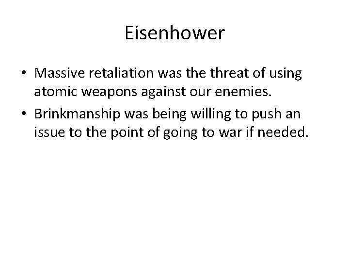 Eisenhower • Massive retaliation was the threat of using atomic weapons against our enemies.