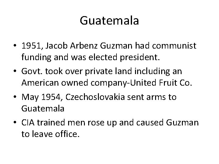 Guatemala • 1951, Jacob Arbenz Guzman had communist funding and was elected president. •